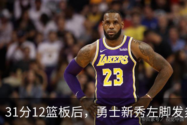 31分12篮板后，勇士新秀左脚发炎出战成疑